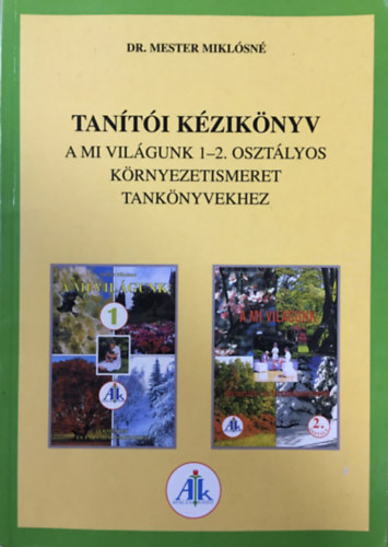 Dr. Mester Miklósné - Tanítói kézikönyv a Mi világunk 1-2. osztályos környezetismereti tankönyvekhez