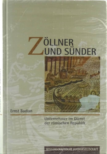 Z�llner und S�nder: Unternehmer im Dienst der romischen Republik (Ad�szed�k �s b�n�s�k: v�llalkoz�k a R�mai K�zt�rsas�g szolg�lat�ban n�met nyelven)