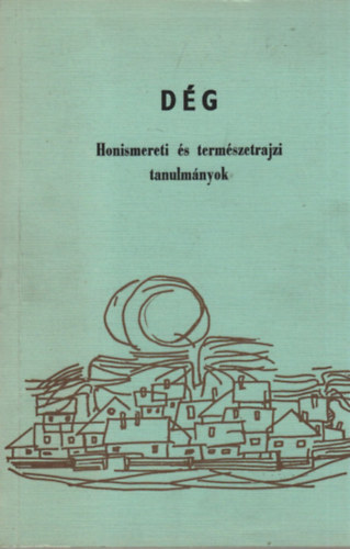 Verebics Géza szerk. Fáklya Csaba - Dég - Honismereti és természetrajzi tanulmányok