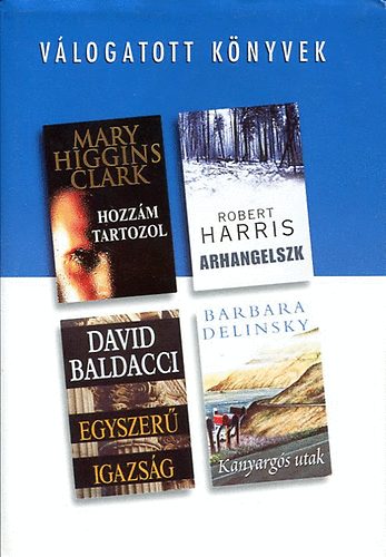 D. Baldacci; Delinsky; R. Harris; M.H. Clark - V�logatott k�nyvek - Hozz�m tartozol, Arhangelszk, Egyszer� igazs�g