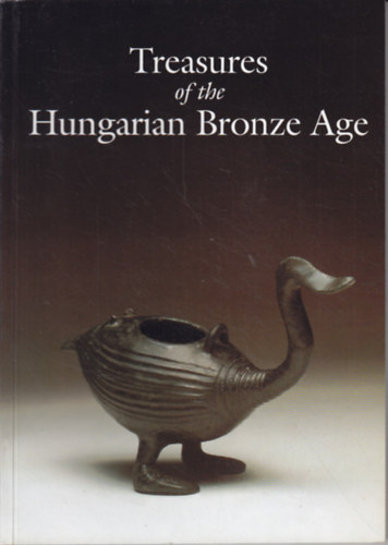 Tibor Kovcs - Treasures of the Hungarian Bronze Age