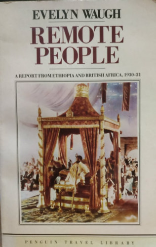 Evelyn Waugh - Remote People: A Report from Ethiopia and British Africa, 1930-31 (Tvoli emberek: Jelents Etipibl s Brit-Afrikbl, 1930-31)