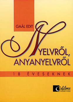 Gaál Edit - NYELVRŐL, ANYANYELVRŐL 18 ÉVESEKNEK CA 1214