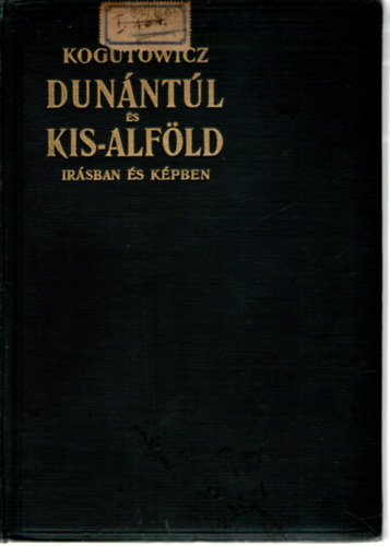 Kogutowicz K�roly dr. - Dun�nt�l �s Kisalf�ld �r�sban �s k�pben I.