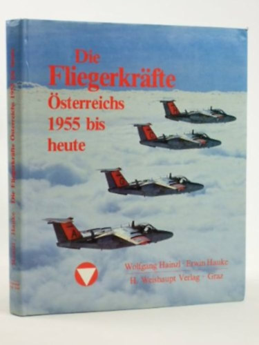 Erwin Hauke Wolfgang Hainzl - Die Fliegerkr�fte �sterreichs 1955 bis heute