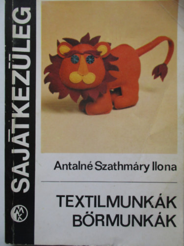 Antaln� Szathm�ry Ilona - Textilmunk�k, b�rmunk�k (Saj�tkez�leg)