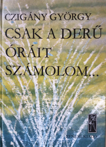 Czigány György - Csak a derű óráit számolom...