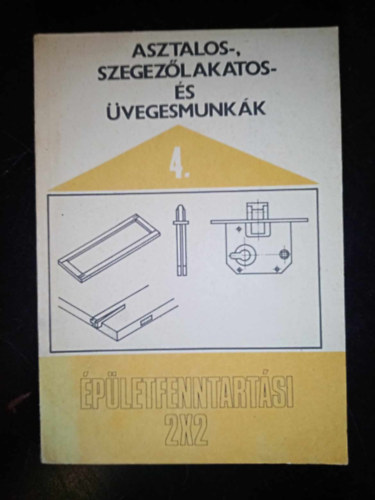Kissomlyói Zs. György  Fábián Ottó (szerk.), Molnár Jánosné (lektor) - Asztalos-, szegezőlakatos- és üvegesmunkák (Az épületasztalos- és szegezőlakatosipari szerkezetek fenntartásának alapvető szempontjai / A szerkezeti metszetek rajzai, csomópontjai / A hibák feltárása és javítása)