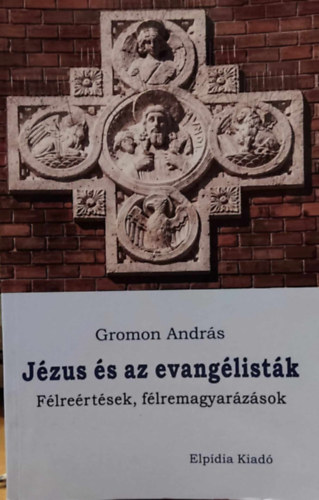 Gromon Andrs - Jzus s az evanglistk - Flrertsek, flremagyarzsok (Elpdia kiad)