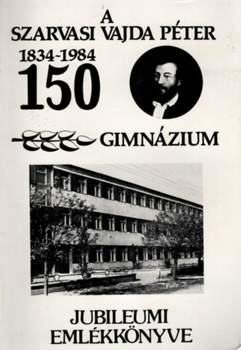 Holp Jzsef - A Szarvasi Vajda Pter Gimnzium  Jubileumi emlkknyve 1834- 1984 (150 )