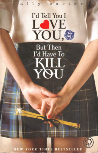 Ally Carter - I`d Tell You I Love You, But Then I`d Have To Kill You