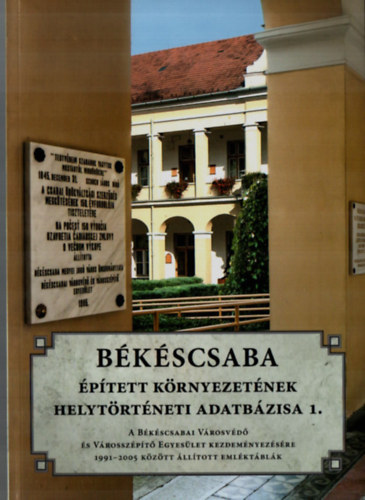 Jároli József (szerk.) - Békéscsaba épített környezetének helytörténeti adatbázisa 1.