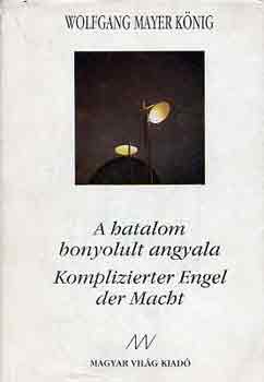 Wolfgang Mayer K�nig - A hatalom bonyolult angyala-Komplizierter engel der macht