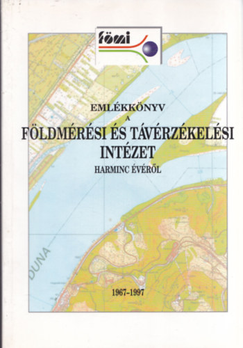 Dr. Lukács Tibor (szerk.) - Emlékkönyv a Földmérési és Távérzékelési Intézet harminc évéről 1967-1997