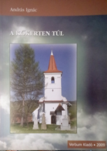 András Ignác - A kőkerten túl / Kászonimpér, a kászoni anyaközség rendhagyó útikönyve /