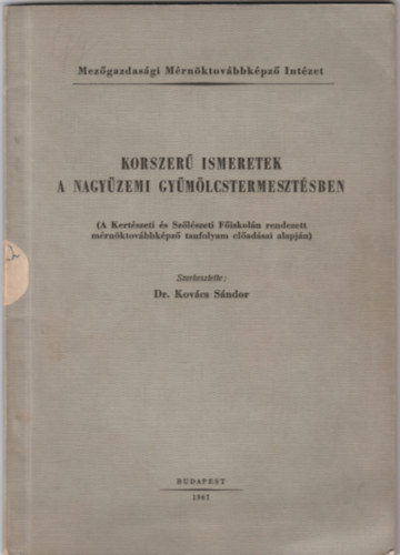 Dr. Kovács Sándor - Korszerű ismeretek a nagyüzemi gyümölcstermesztésben