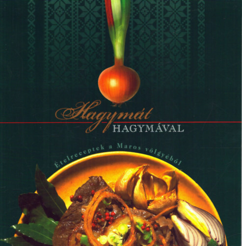 Karsai Ildik�, B�rcs�k Attila Talpain� Kremser Anna - Hagym�t hagym�val (�telreceptek a Maros v�lgy�b�l)