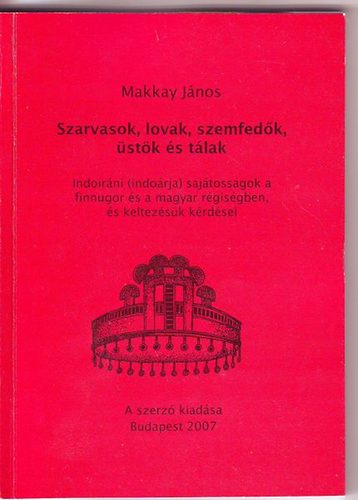 Makkay Jnos - Szarvasok, lovak, szemfedk, stk s tlak (Indoirni (indorja) sajtossgok a finnugor s a magyar rgisgben s keltezsk krdsei)