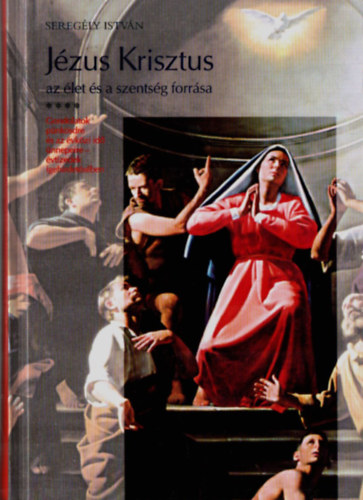 Sereg�ly Istv�n - J�zus Krisztus az �let �s a szents�g forr�sa - P�nk�sdi gondolatok �vtizedek igehirdet�s�ben
