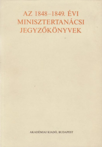 F. Kiss Erzsbet (szerk.) - Az 1848-1849. vi minisztertancsi jegyzknyvek