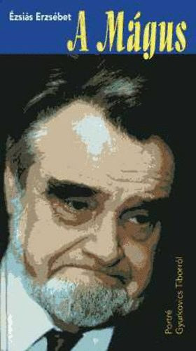 Ézsaiás Erzsébet - A mágus /Portré Gyurkovics Tiborról (dedikált)
