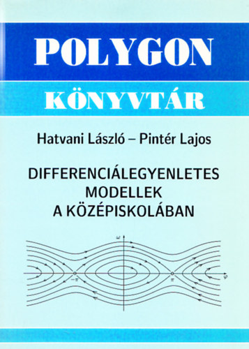 Pintér Lajos Hatvani László - Differenciálegyenletes modellek a középiskolában (Polygon könyvtár)