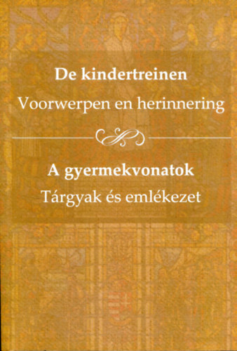 Maarten J. Aalders - Rthelyi Orsolya  (szerk.) - De Kindertreinen - Voorwerpen en herinnering / A gyermekvonatok - Trgyak s emlkezet