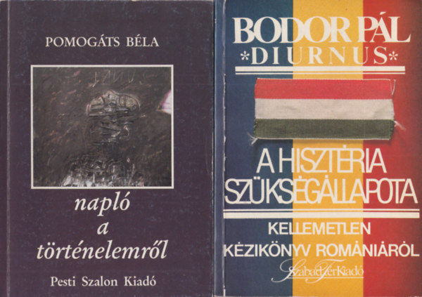 Bodor Pál Pomogáts Béla - 2 db történelmi könyv: A hisztéria szükségállapota - Kellemetlen kézikönyv Romániáról + Napló a történelemről