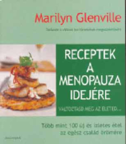 Marilyn Glenville - Lewis Esson - Receptek a menopauza idej�re TAN�CSOK A V�LTOZ� KOR T�NETEINEK MEGSZ�NTET�S�RE - V�LTOZTASD MEG AZ �LETED... - T�BB MINT 100 �J �S �ZLETES �TEL AZ EG�SZ CSAL�D �R�M�RE