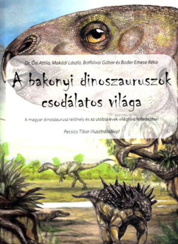 Dr. si Attila, Makdi Lszl, Botfalvai Gbor, Bodor Emese Rka, Pecsics Tibor - A bakonyi dinoszauruszok csodlatos vilga