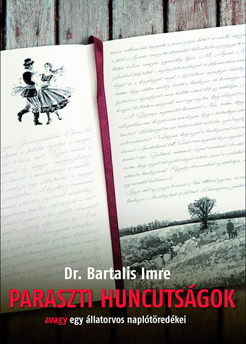 Dr. Bartalis Imre - Paraszti huncutsgok, avagy egy llatorvos napltredkei