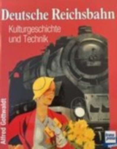 Alfred B. Gottwaldt - Deutsche Reichsbahn Kulturgeshichte und technik