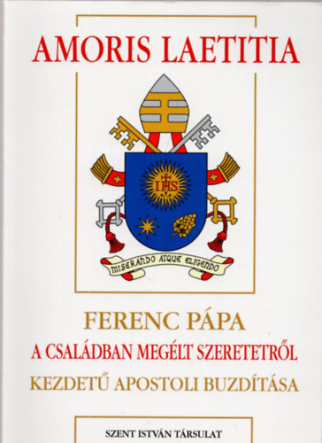 Di�s Istv�n  (szerk.) - Amoris laetitia - Ferenc p�pa 'A csal�dban meg�lt szeretetr�l' kezdet� apostoli buzd�t�sa (P�pai megnyilatkoz�sok 52)