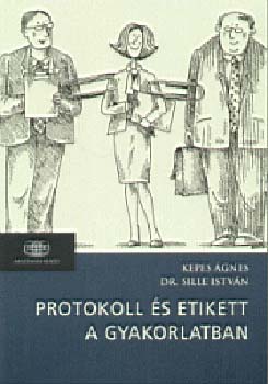 Kepes �gnes; Sille Istv�n Dr. - Protokoll �s etikett a gyakorlatban