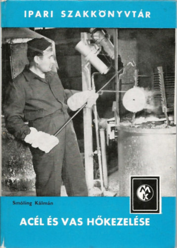Smóling Kálmán - Acél és vas hőkezelése