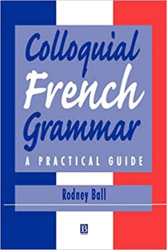 Rodney Ball - Colloquial French Grammar a practical guide