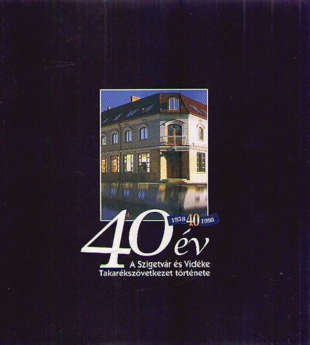 Botykai Judit (szerk.) Kiss Endre (szerk.) - 40 év - A Szigetvár és Vidéke Takarékszövetkezet története 1958-1998