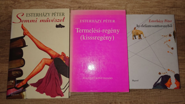 Esterh�zy P�ter - 3 k�tet Esterh�zy P�tert�l: Az elef�ntcsonttoronyb�l, Termel�si-reg�ny, Semmi m�v�szet
