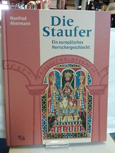 Manfred Akermann - Die Staufer: Ein europ�isches Herrschergeschlecht
