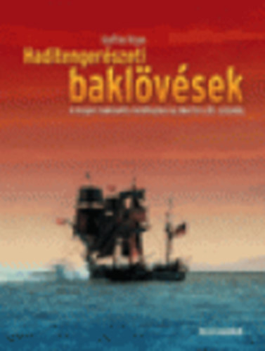 Geoffrey Regan - Haditengerészeti baklövések (A tengeri hadviselés melléfogásai az ókortól a 20.századig)