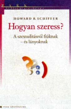 Howard B. Schiffer - Hogyan szeress? - A szexualit�sr�l fi�knak - �s l�nyoknak