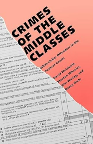 Stanton Wheeler, Elin Waring, Nancy Bode David Weisburd - Crimes of the Middle Classes: White-Collar Offenders in the Federal Courts