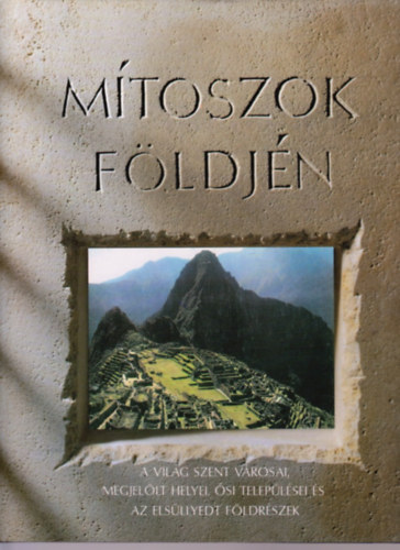 Pipi Morgan - Carole Devaney - Jennifer Westwood - Mítoszok földjén - A világ szent városai, megjelölt helyei, ősi települései és az elsüllyedt földrészek