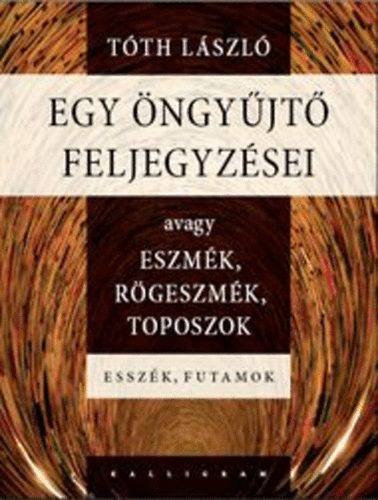 Tth Lszl - Egy ngyjt feljegyzsei, avagy eszmk, rgeszmk, toposzok