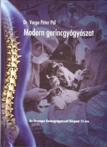 Dr. Varga Péter Pál - Modern gerincgyógyászat - Az országos Gerincgyógyászati Központ 15 éve