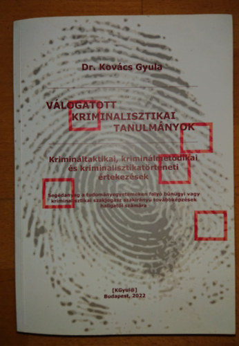 Dr. Kovács Gyula - Válogatott kriminalisztikai tanulmányok -Krimináltaktikai, kriminálmetodikai, és kriminalisztikatörténeti értekezések
