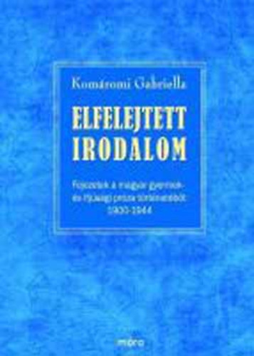 Komromi Gabriella - Elfelejtett irodalom - Fejezetek a magyar gyermek s ifjsgi prza trtnetbl 1900-1944