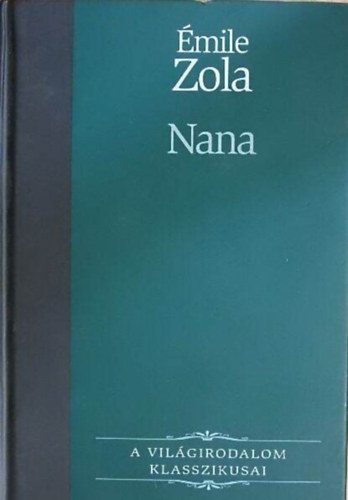 Vajth Lszl  mile Zola (ford.) - Nana - Rougon-Macquart csald 9. (A Vilgirodalom Klasszikusai)