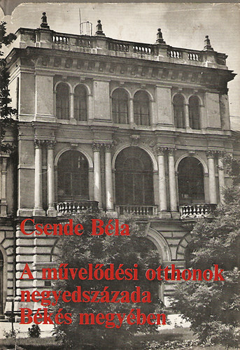 Csende B�la - A m�vel�d�si otthonok negyedsz�zada B�k�s megy�ben