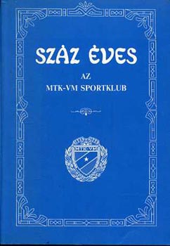 Barcs Sndor  (szerk.) - Szz ves az MTK-VM Sportklub